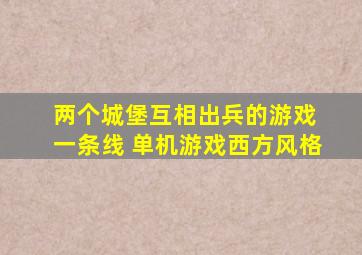 两个城堡互相出兵的游戏 一条线 单机游戏西方风格